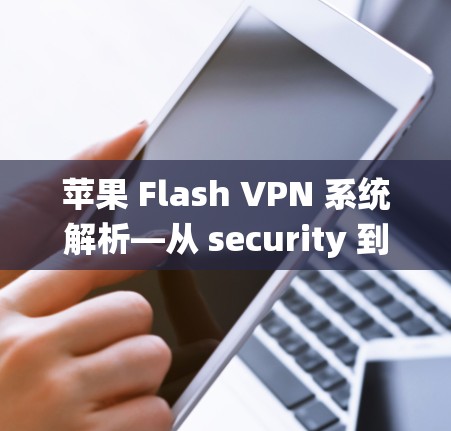 苹果 Flash VPN 系统解析—从 security 到 performance 的全面解决方案