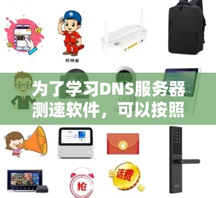 为了学习DNS服务器测速软件，可以按照以下步骤进行