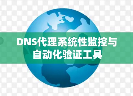 DNS代理系统性监控与自动化验证工具