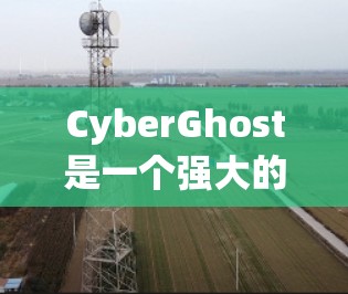 CyberGhost是一个强大的翻墙软件，支持多种编程语言和协议，通过构建虚拟服务器、文件转换和日志分析来解决IP地址翻墙的问题。以下是关于CyberGhost的详细分析