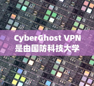 CyberGhost VPN是由国防科技大学创建的端到端加密VPN服务，旨在提供安全、可靠和灵活的网络访问体验。以下是对其真实体验的详细介绍