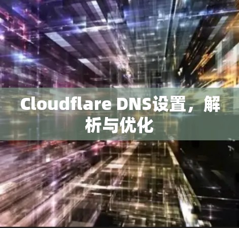 Cloudflare DNS设置，解析与优化