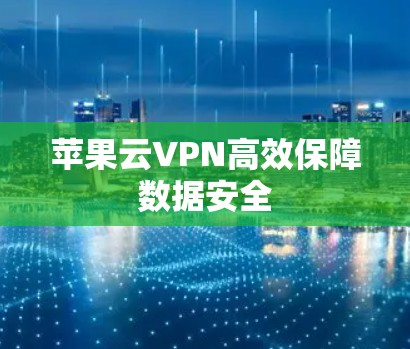 苹果云VPN高效保障数据安全