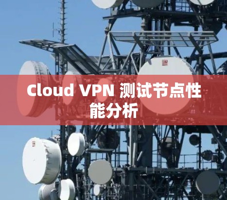 Cloud VPN 测试节点性能分析