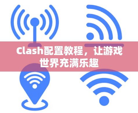 Clash配置教程，让游戏世界充满乐趣