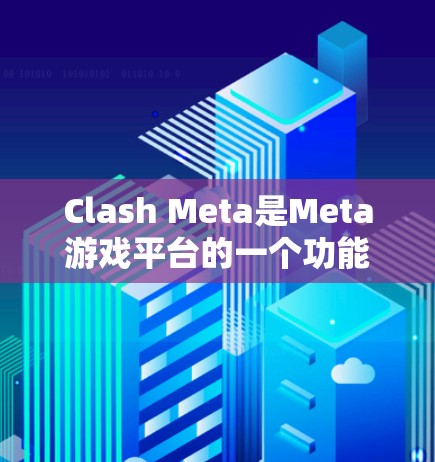 Clash Meta是Meta游戏平台的一个功能，旨在提供多设备连接服务，确保用户能够流畅地连接到Meta游戏平台。以下是对Clash Meta连接测试的详细分析