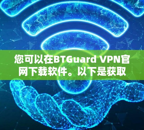 您可以在BTGuard VPN官网下载软件。以下是获取BTGuard VPN软件的步骤